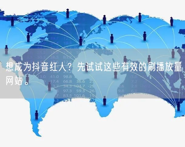 想成为抖音红人?先试试这些有效的刷播放量网站。