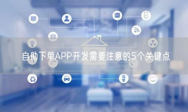 自助下单APP开发需要注意的5个关键点