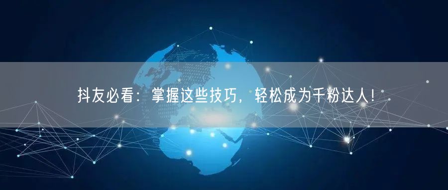 抖友必看:掌握这些技巧,轻松成为千粉达人!