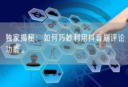 独家揭秘:如何巧妙利用抖音刷评论功能。