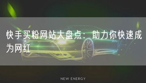快手买粉网站大盘点:助力你快速成为网红