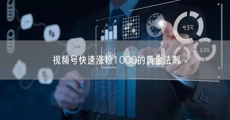 视频号快速涨粉1000的黄金法则